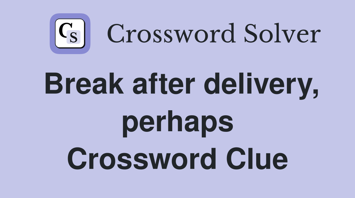 Break after delivery, perhaps Crossword Clue Answers Crossword Solver